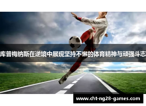 库普梅纳斯在逆境中展现坚持不懈的体育精神与顽强斗志