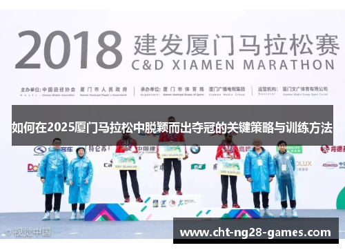 如何在2025厦门马拉松中脱颖而出夺冠的关键策略与训练方法