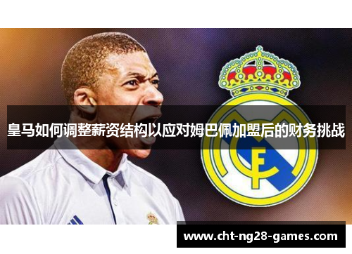 皇马如何调整薪资结构以应对姆巴佩加盟后的财务挑战